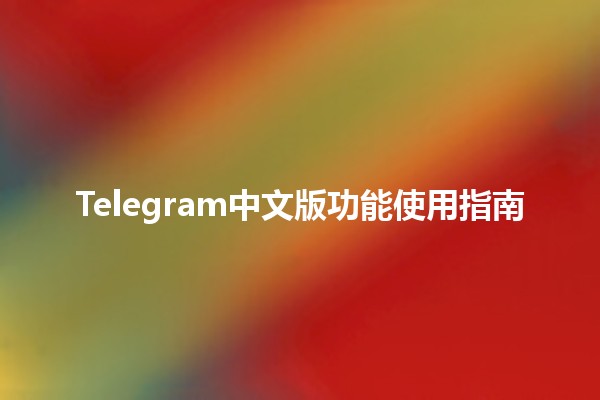 Telegram中文版功用運用指南