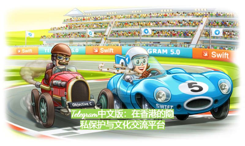 Telegram中文版：在香港的隐私保护与文化交流平台